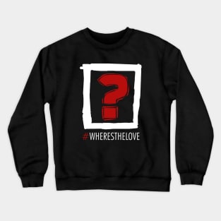 Where's The Love? Crewneck Sweatshirt